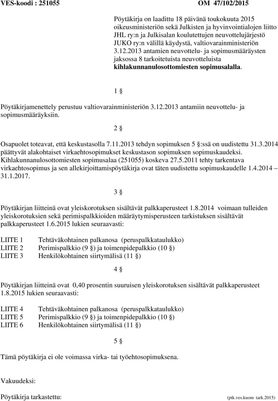 2013 antamien neuvottelu- ja sopimusmääräysten jaksossa 8 tarkoitetuista neuvotteluista kihlakunnanulosottomiesten sopimusalalla. 1 Pöytäkirjamenettely perustuu valtiovarainministeriön 3.12.