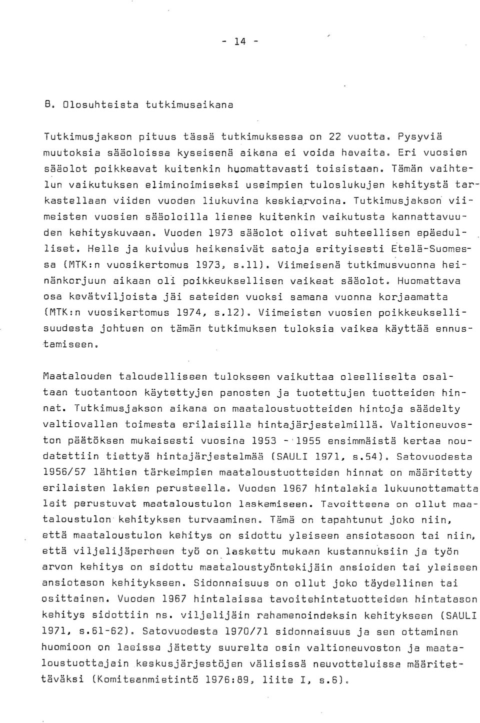 Tutkimusjakson viimeisten vuosien sääoloilla lienee kuitenkin vaikutusta kannattavuuden kehityskuvaan. Vuoden 1973 sääolot olivat suhteellisen epäedulliset.