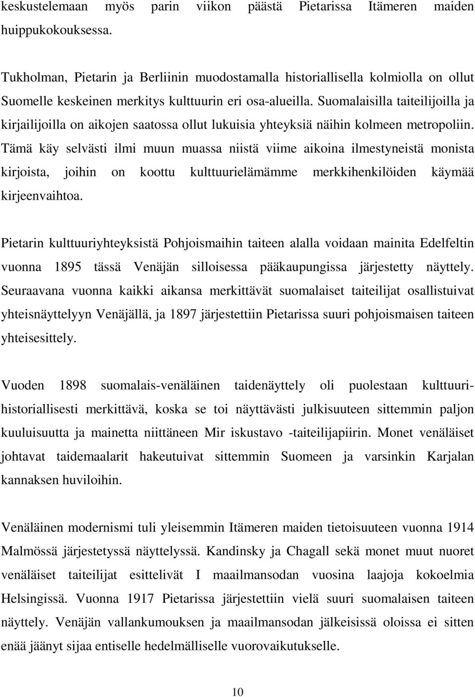 Suomalaisilla taiteilijoilla ja kirjailijoilla on aikojen saatossa ollut lukuisia yhteyksiä näihin kolmeen metropoliin.