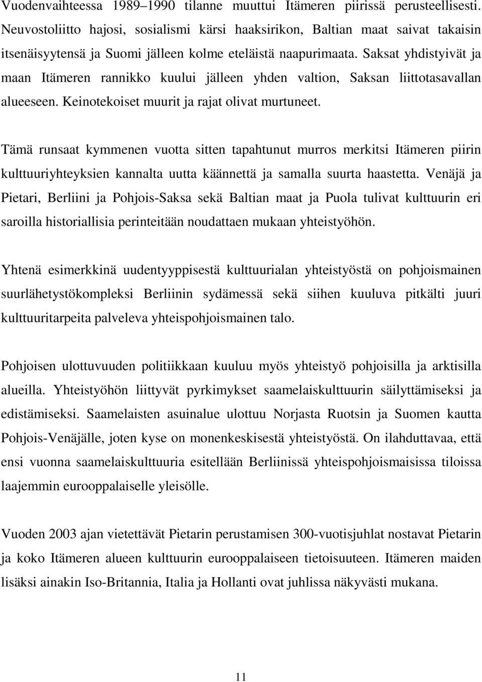 Saksat yhdistyivät ja maan Itämeren rannikko kuului jälleen yhden valtion, Saksan liittotasavallan alueeseen. Keinotekoiset muurit ja rajat olivat murtuneet.