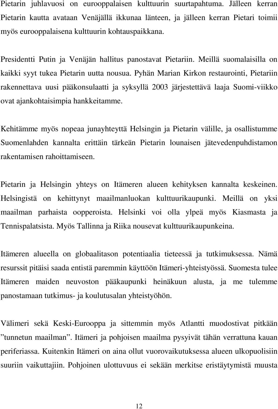 Presidentti Putin ja Venäjän hallitus panostavat Pietariin. Meillä suomalaisilla on kaikki syyt tukea Pietarin uutta nousua.