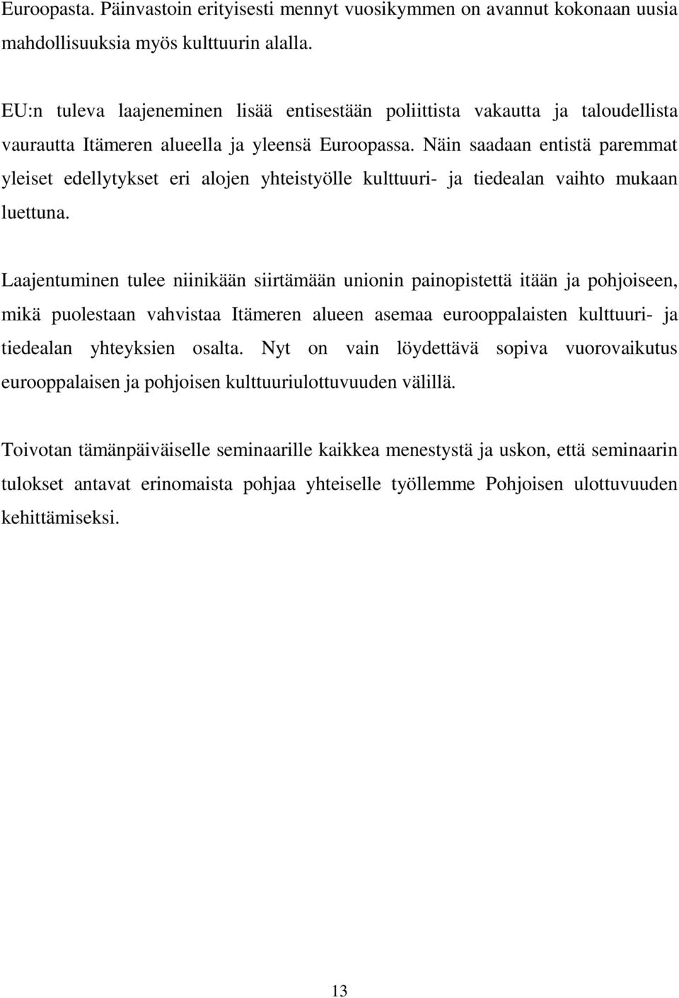 Näin saadaan entistä paremmat yleiset edellytykset eri alojen yhteistyölle kulttuuri- ja tiedealan vaihto mukaan luettuna.