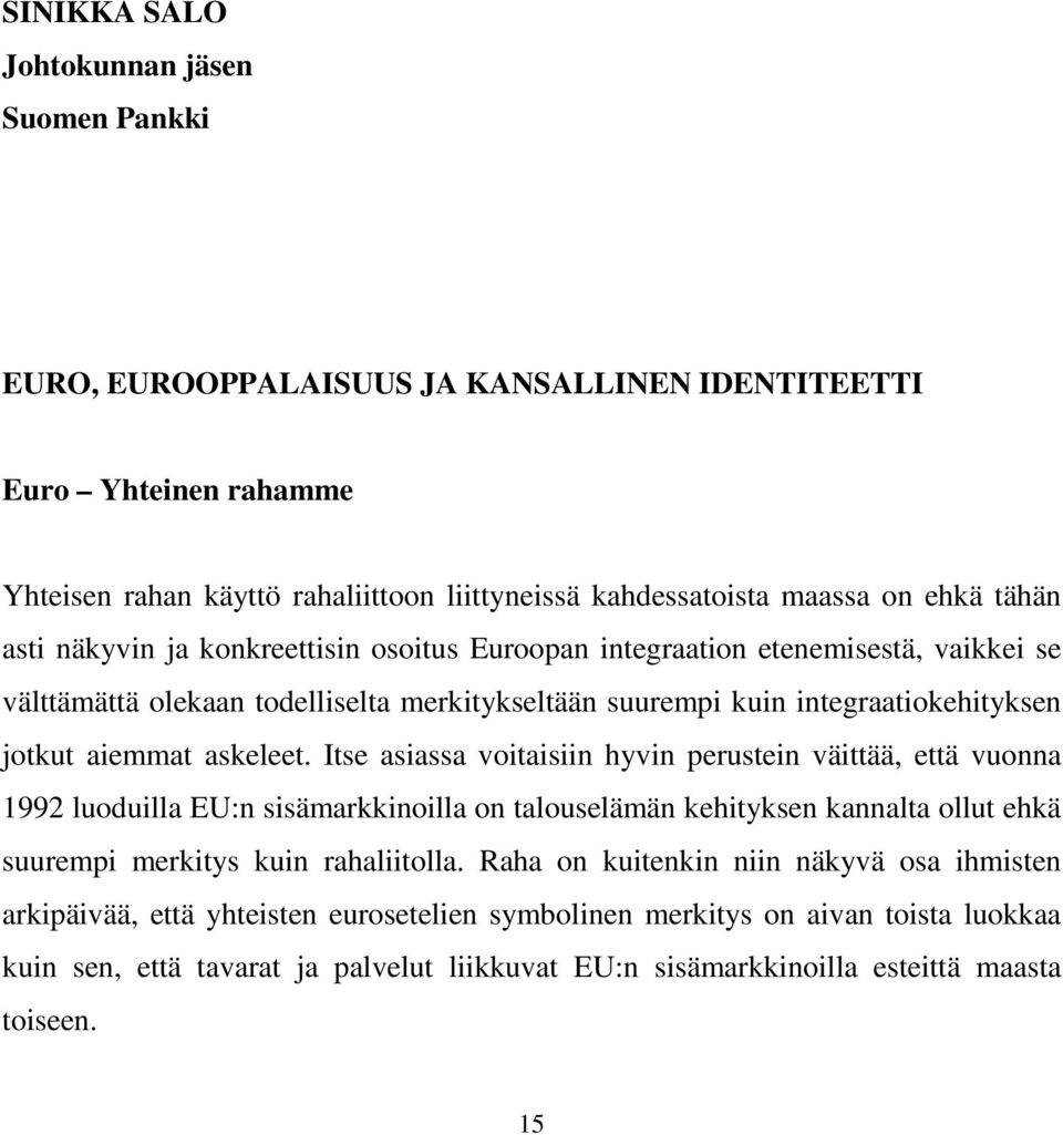 Itse asiassa voitaisiin hyvin perustein väittää, että vuonna 1992 luoduilla EU:n sisämarkkinoilla on talouselämän kehityksen kannalta ollut ehkä suurempi merkitys kuin rahaliitolla.