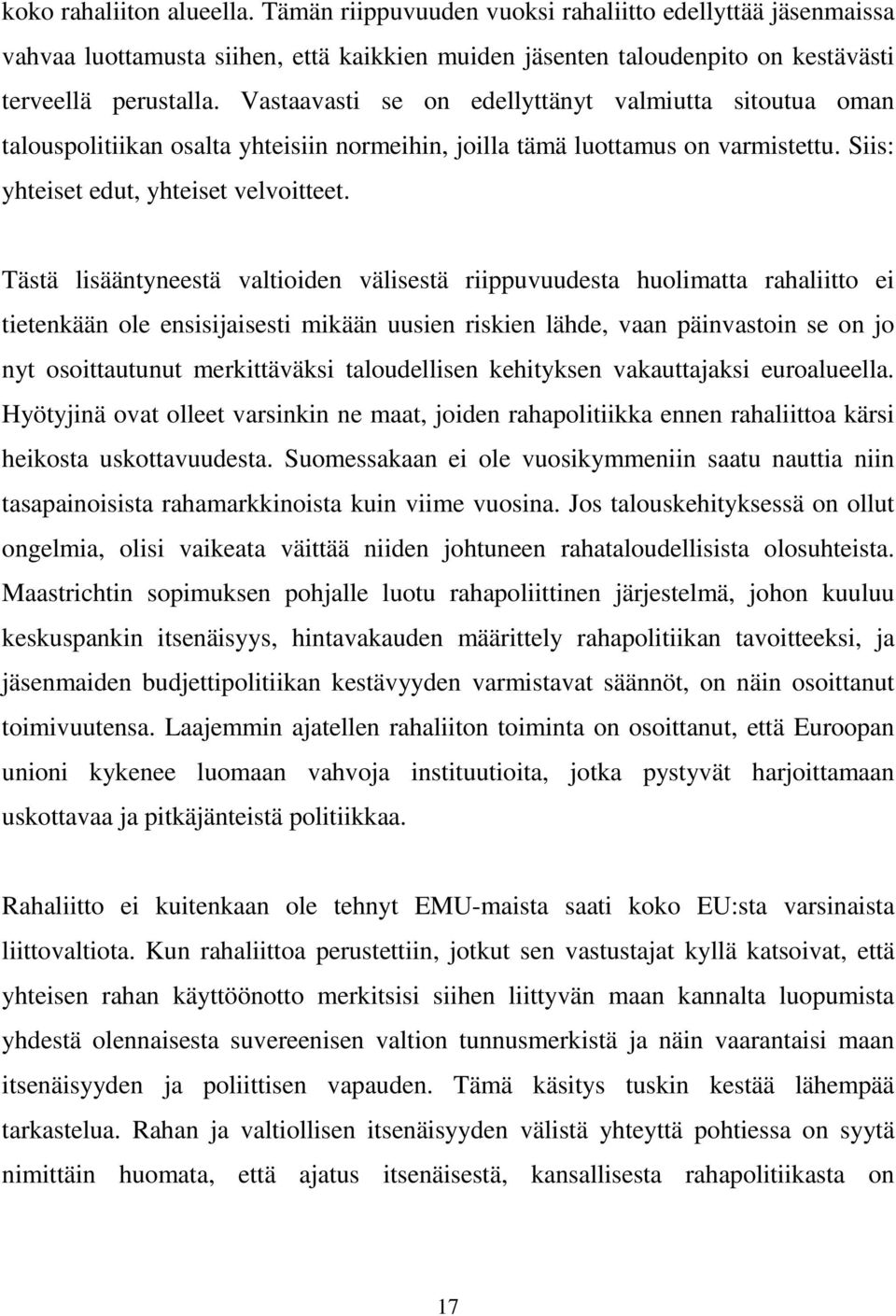 Tästä lisääntyneestä valtioiden välisestä riippuvuudesta huolimatta rahaliitto ei tietenkään ole ensisijaisesti mikään uusien riskien lähde, vaan päinvastoin se on jo nyt osoittautunut merkittäväksi