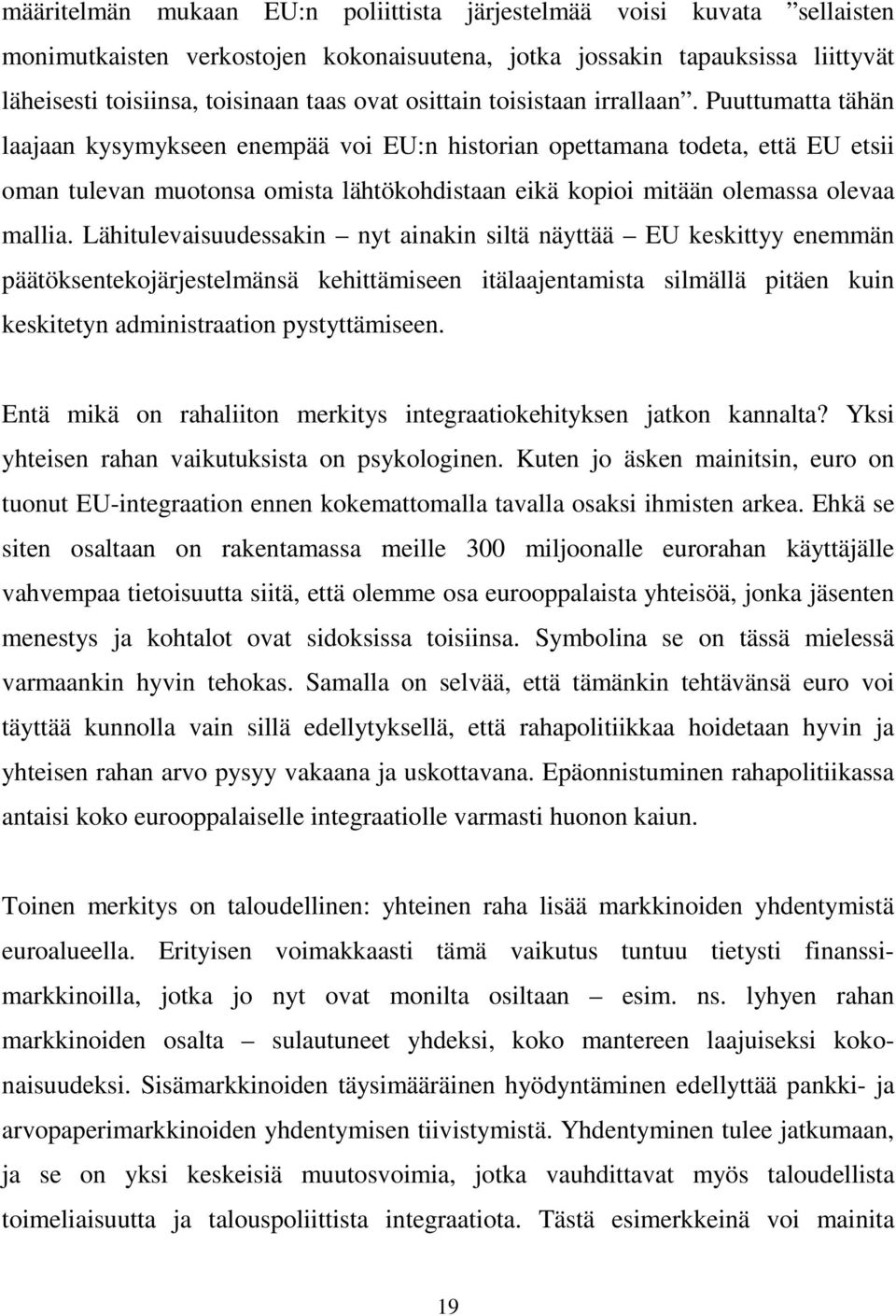 Puuttumatta tähän laajaan kysymykseen enempää voi EU:n historian opettamana todeta, että EU etsii oman tulevan muotonsa omista lähtökohdistaan eikä kopioi mitään olemassa olevaa mallia.