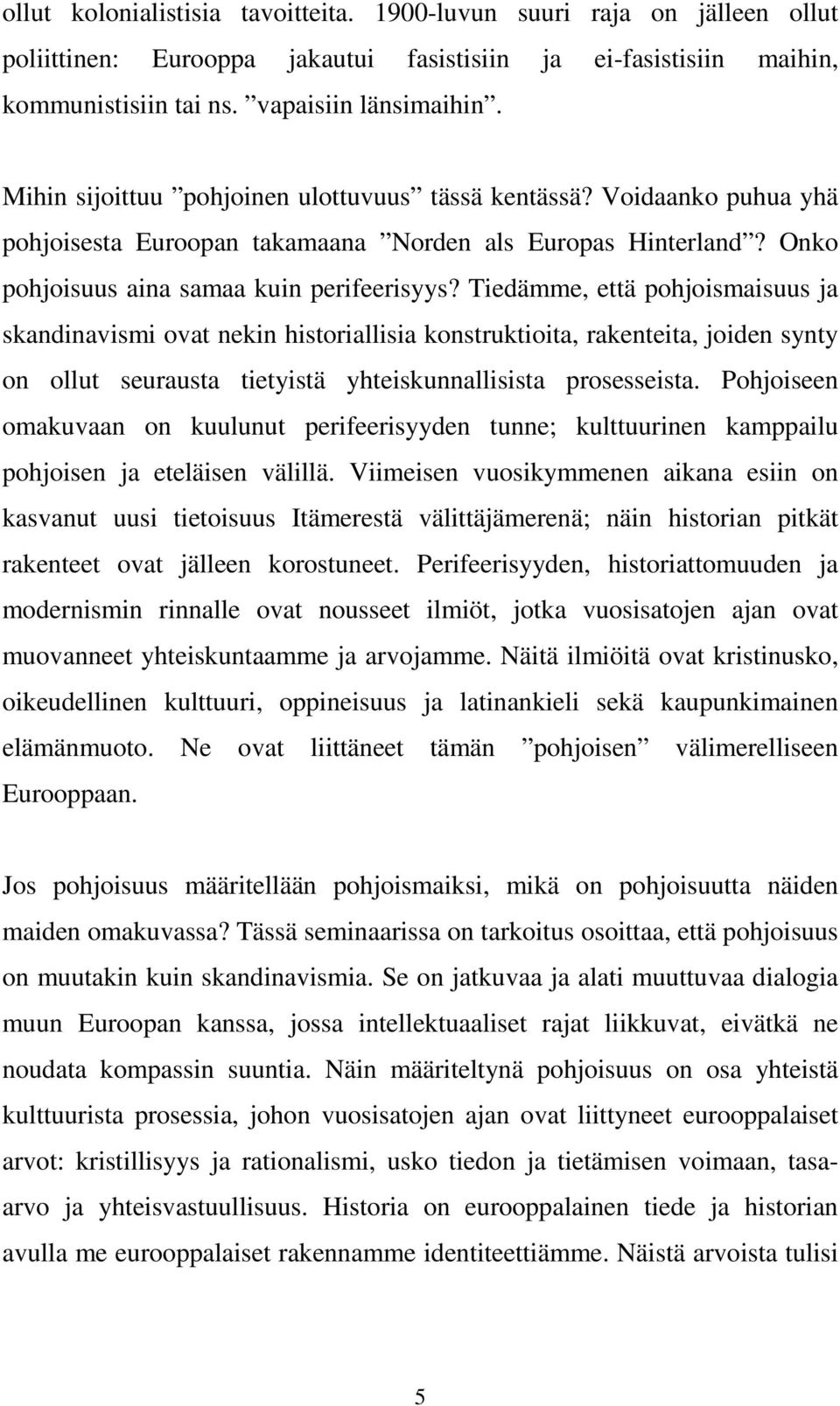 Tiedämme, että pohjoismaisuus ja skandinavismi ovat nekin historiallisia konstruktioita, rakenteita, joiden synty on ollut seurausta tietyistä yhteiskunnallisista prosesseista.