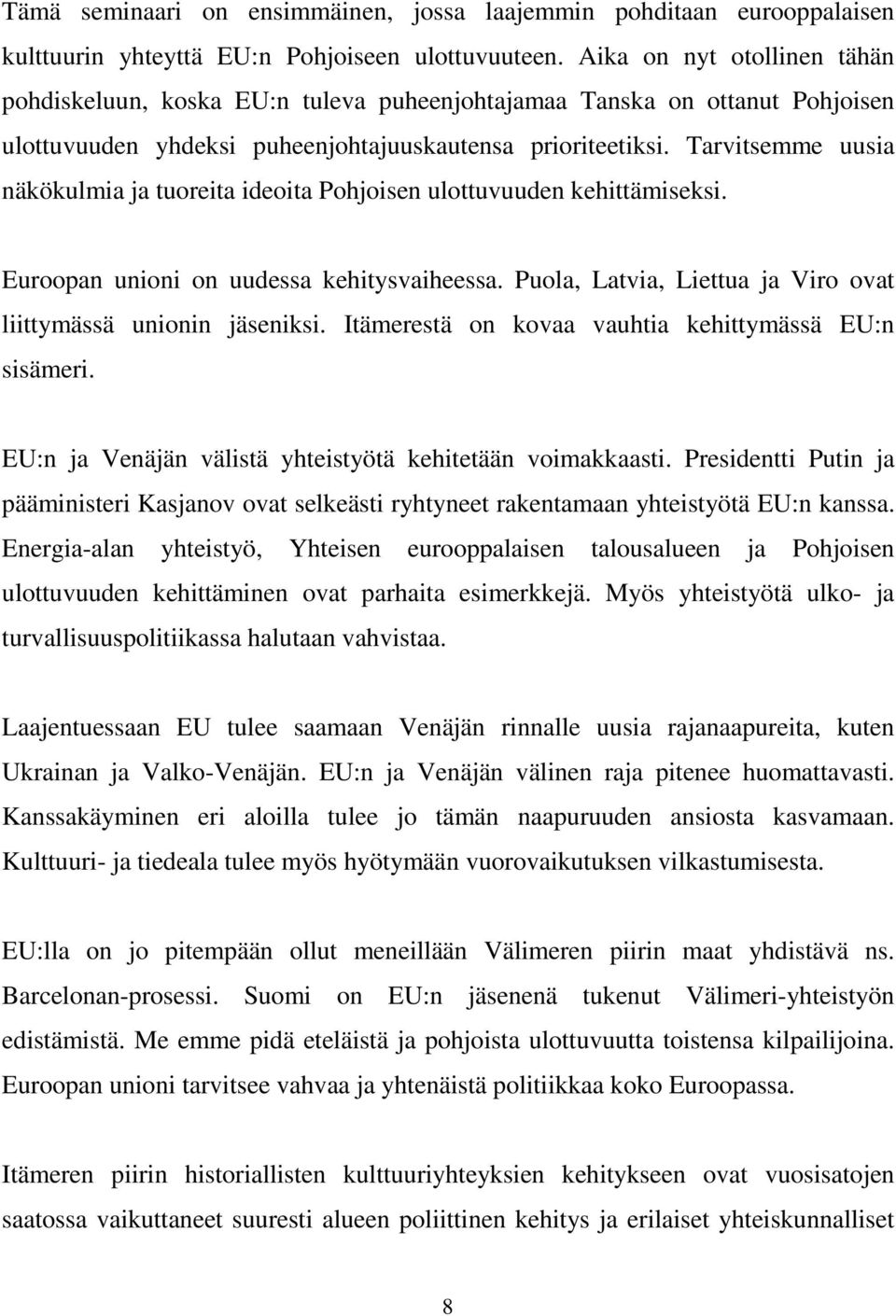 Tarvitsemme uusia näkökulmia ja tuoreita ideoita Pohjoisen ulottuvuuden kehittämiseksi. Euroopan unioni on uudessa kehitysvaiheessa. Puola, Latvia, Liettua ja Viro ovat liittymässä unionin jäseniksi.