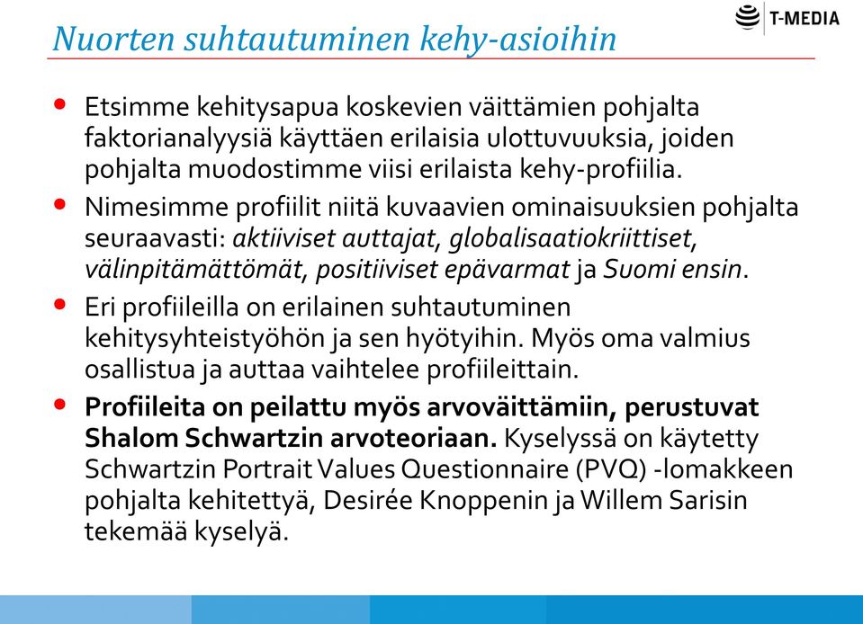 Nimesimme profiilit niitä kuvaavien ominaisuuksien pohjalta seuraavasti: aktiiviset auttajat, globalisaatiokriittiset, välinpitämättömät, positiiviset epävarmat ja Suomi ensin.