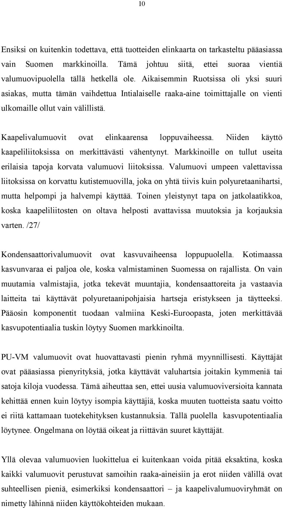 Kaapelivalumuovit ovat elinkaarensa loppuvaiheessa. Niiden käyttö kaapeliliitoksissa on merkittävästi vähentynyt. Markkinoille on tullut useita erilaisia tapoja korvata valumuovi liitoksissa.