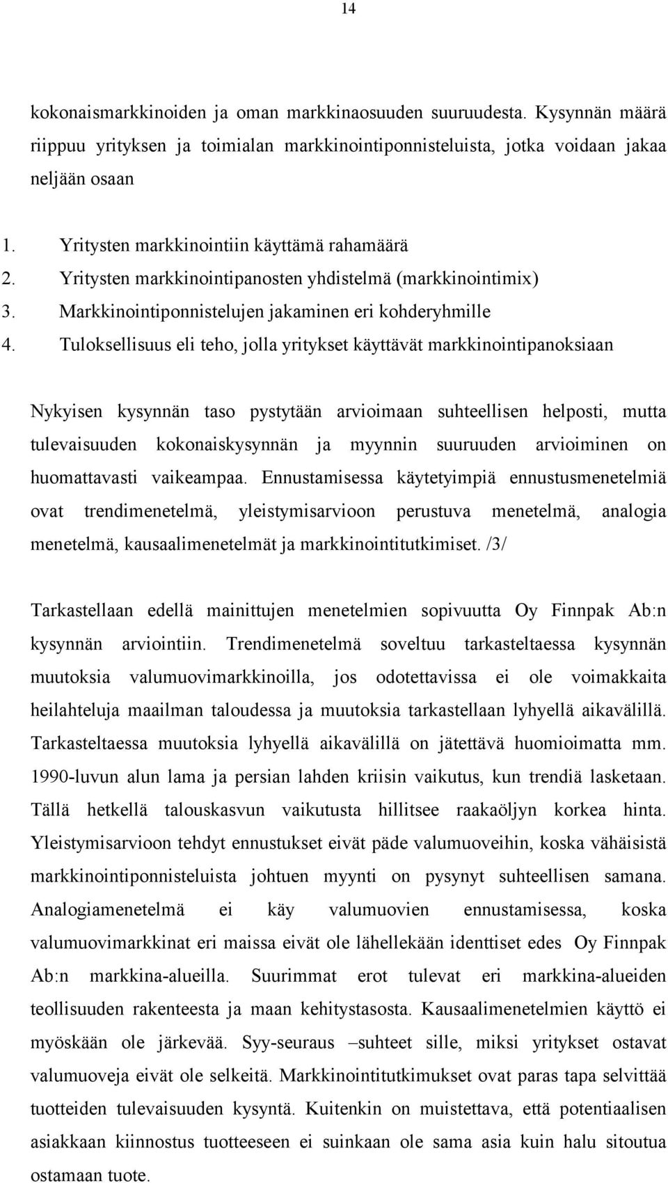 Tuloksellisuus eli teho, jolla yritykset käyttävät markkinointipanoksiaan Nykyisen kysynnän taso pystytään arvioimaan suhteellisen helposti, mutta tulevaisuuden kokonaiskysynnän ja myynnin suuruuden