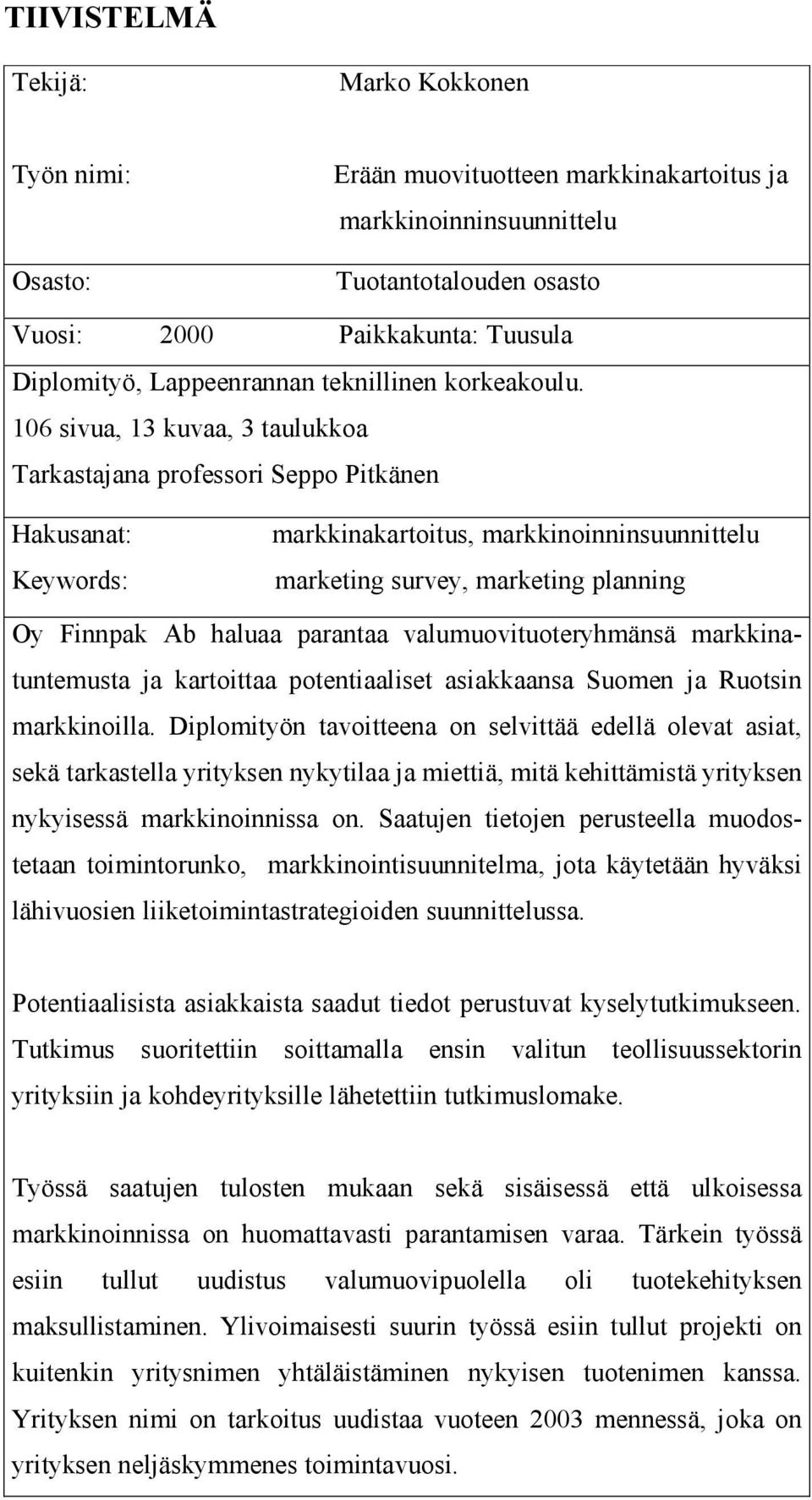 106 sivua, 13 kuvaa, 3 taulukkoa Tarkastajana professori Seppo Pitkänen Hakusanat: Keywords: markkinakartoitus, markkinoinninsuunnittelu marketing survey, marketing planning Oy Finnpak Ab haluaa