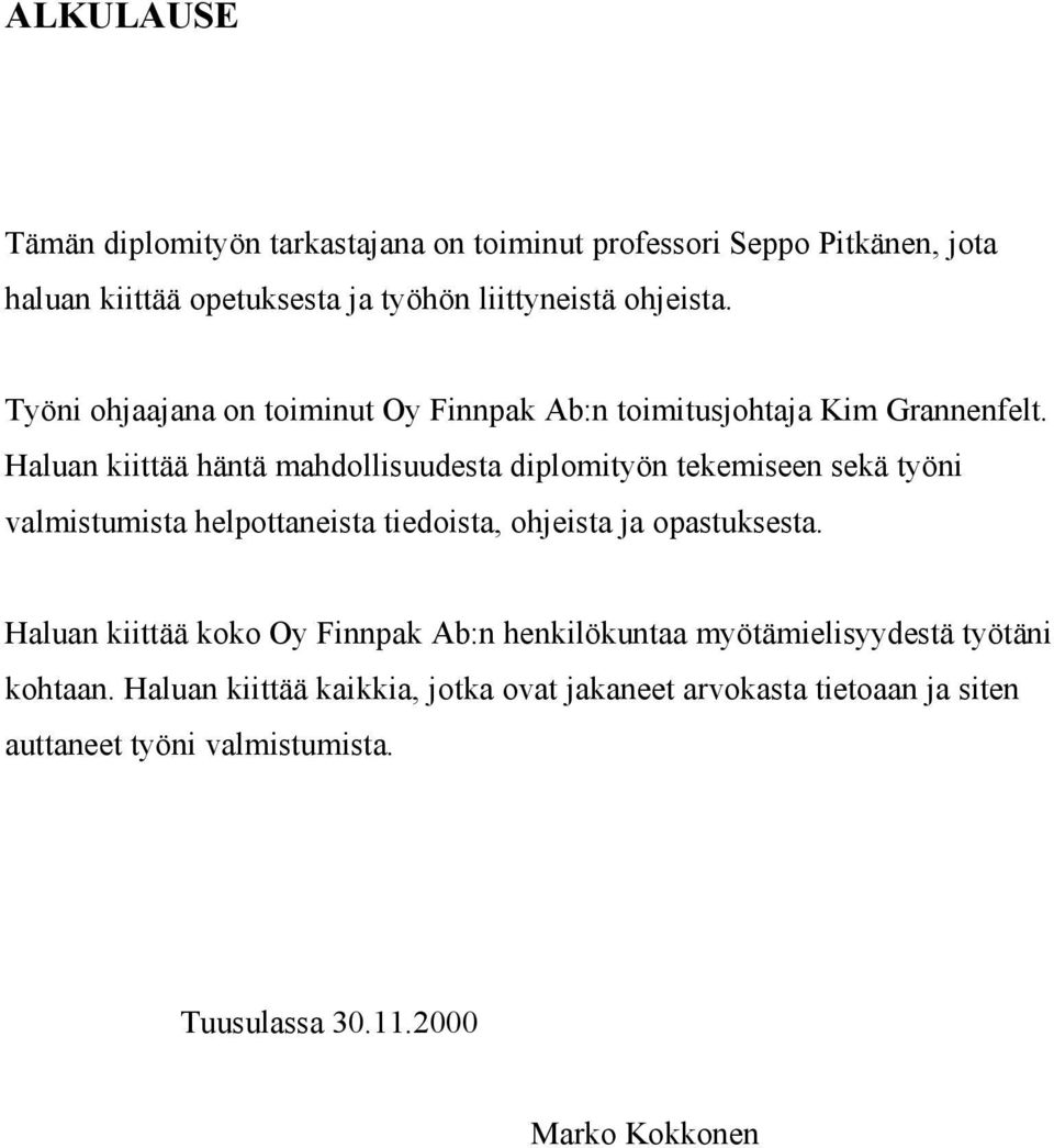 Haluan kiittää häntä mahdollisuudesta diplomityön tekemiseen sekä työni valmistumista helpottaneista tiedoista, ohjeista ja opastuksesta.