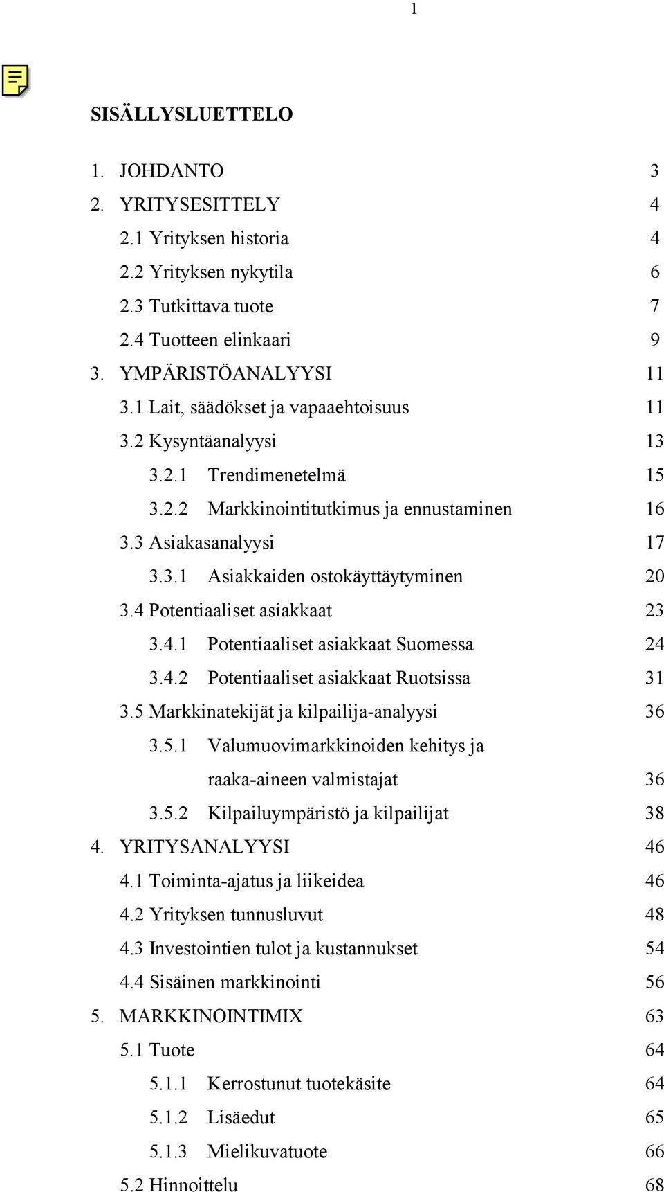 4 Potentiaaliset asiakkaat 23 3.4.1 Potentiaaliset asiakkaat Suomessa 24 3.4.2 Potentiaaliset asiakkaat Ruotsissa 31 3.5 Markkinatekijät ja kilpailija-analyysi 36 3.5.1 Valumuovimarkkinoiden kehitys ja raaka-aineen valmistajat 36 3.