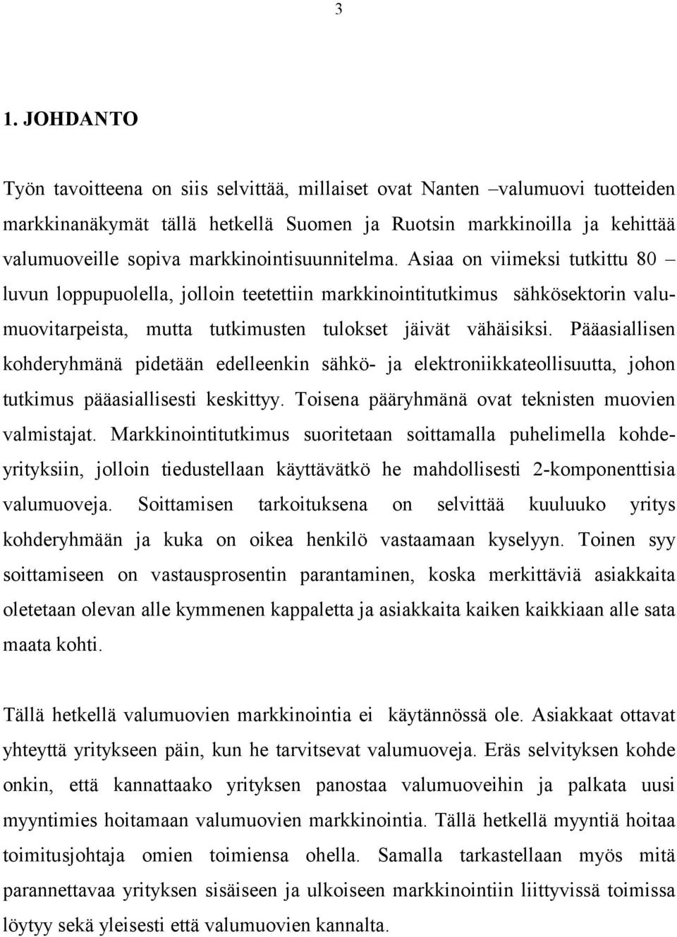 Pääasiallisen kohderyhmänä pidetään edelleenkin sähkö- ja elektroniikkateollisuutta, johon tutkimus pääasiallisesti keskittyy. Toisena pääryhmänä ovat teknisten muovien valmistajat.