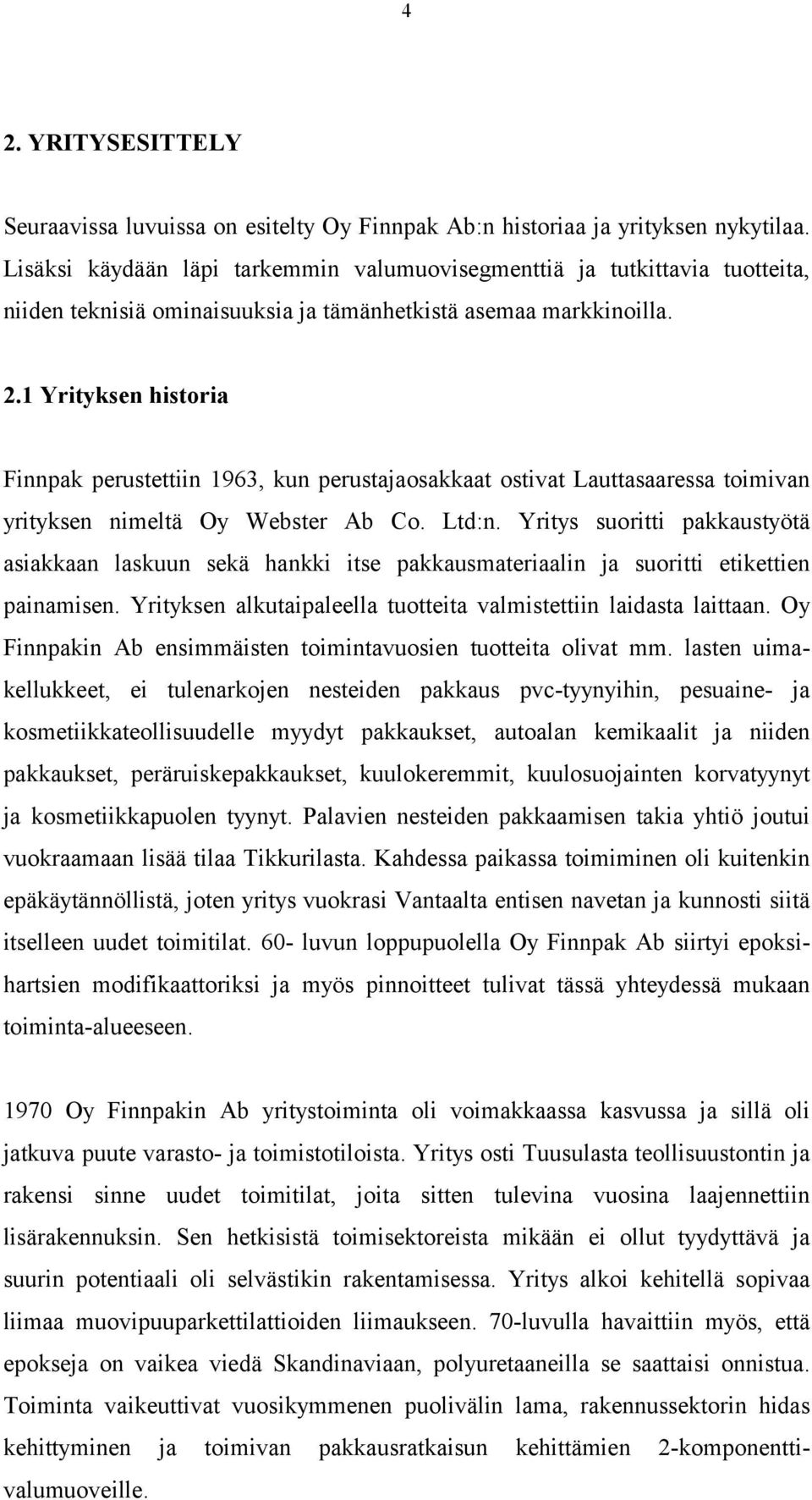 1 Yrityksen historia Finnpak perustettiin 1963, kun perustajaosakkaat ostivat Lauttasaaressa toimivan yrityksen nimeltä Oy Webster Ab Co. Ltd:n.