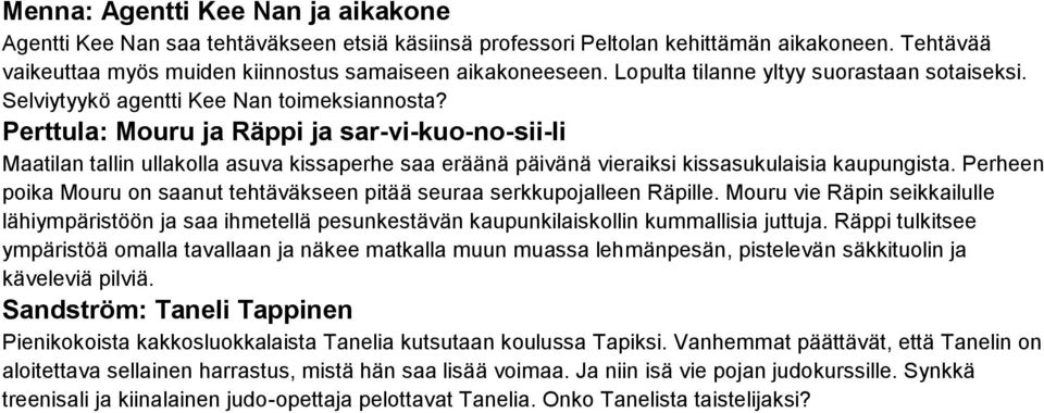 Perttula: Mouru ja Räppi ja sar-vi-kuo-no-sii-li Maatilan tallin ullakolla asuva kissaperhe saa eräänä päivänä vieraiksi kissasukulaisia kaupungista.