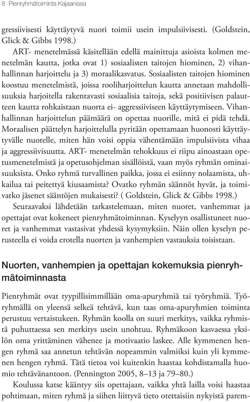 Sosiaalisten taitojen hiominen koostuu menetelmistä, joissa rooliharjoittelun kautta annetaan mahdollisuuksia harjoitella rakentavasti sosiaalisia taitoja, sekä positiivisen palautteen kautta