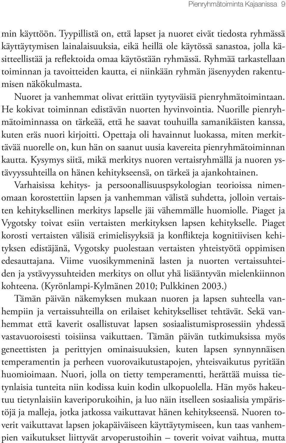 Ryhmää tarkastellaan toiminnan ja tavoitteiden kautta, ei niinkään ryhmän jäsenyyden rakentumisen näkökulmasta. Nuoret ja vanhemmat olivat erittäin tyytyväisiä pienryhmätoimintaan.