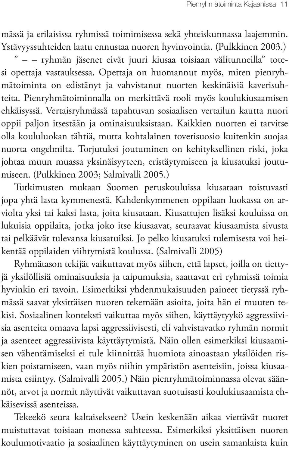 Opettaja on huomannut myös, miten pienryhmätoiminta on edistänyt ja vahvistanut nuorten keskinäisiä kaverisuhteita. Pienryhmätoiminnalla on merkittävä rooli myös koulukiusaamisen ehkäisyssä.