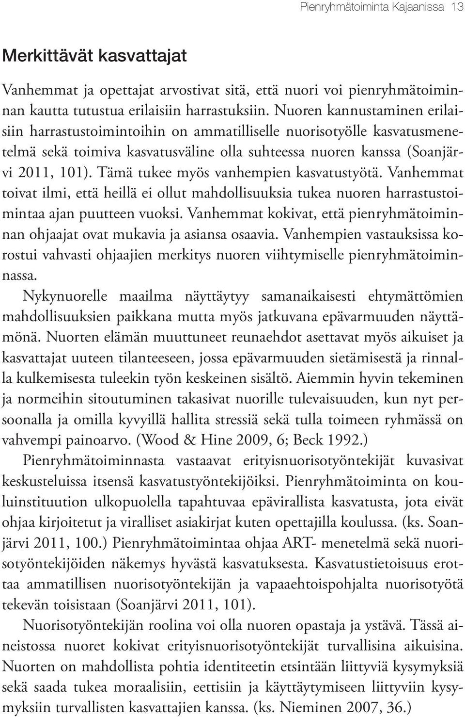 Tämä tukee myös vanhempien kasvatustyötä. Vanhemmat toivat ilmi, että heillä ei ollut mahdollisuuksia tukea nuoren harrastustoimintaa ajan puutteen vuoksi.