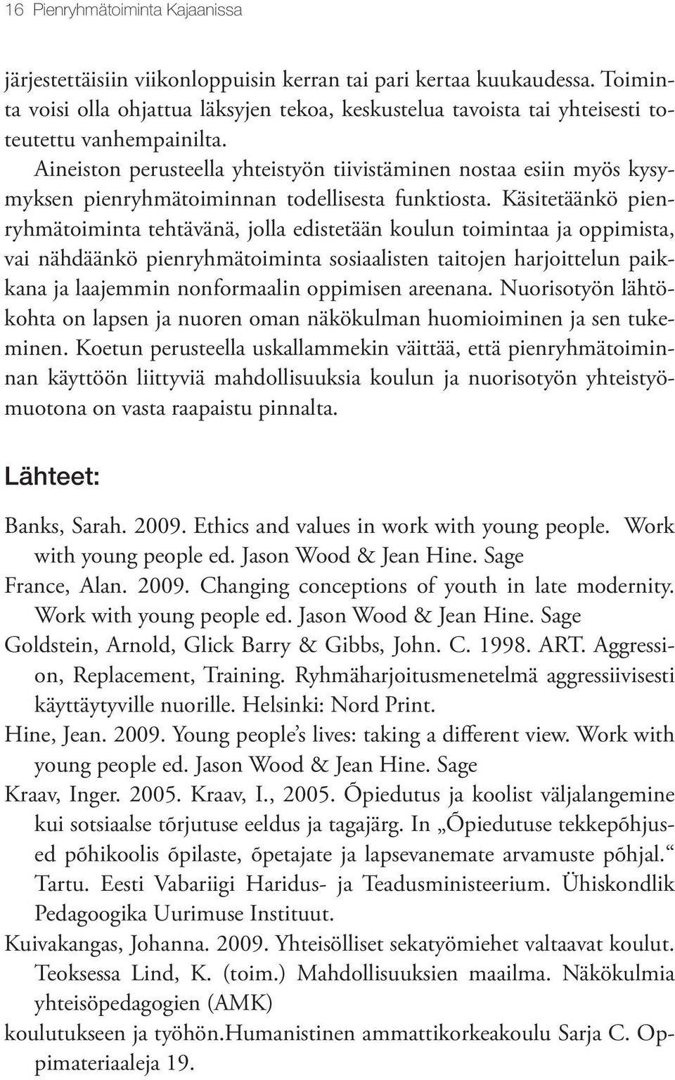 Aineiston perusteella yhteistyön tiivistäminen nostaa esiin myös kysymyksen pienryhmätoiminnan todellisesta funktiosta.