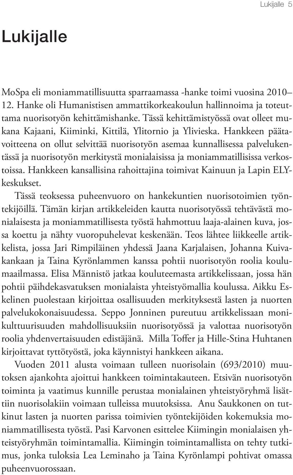 Hankkeen päätavoitteena on ollut selvittää nuorisotyön asemaa kunnallisessa palvelukentässä ja nuorisotyön merkitystä monialaisissa ja moniammatillisissa verkostoissa.