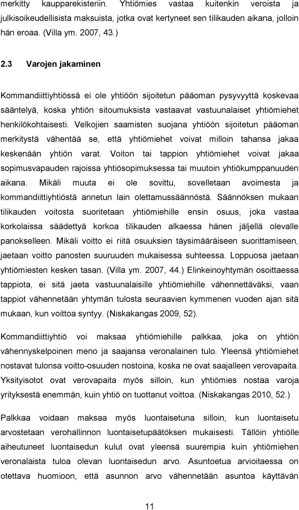Velkojien saamisten suojana yhtiöön sijoitetun pääoman merkitystä vähentää se, että yhtiömiehet voivat milloin tahansa jakaa keskenään yhtiön varat.