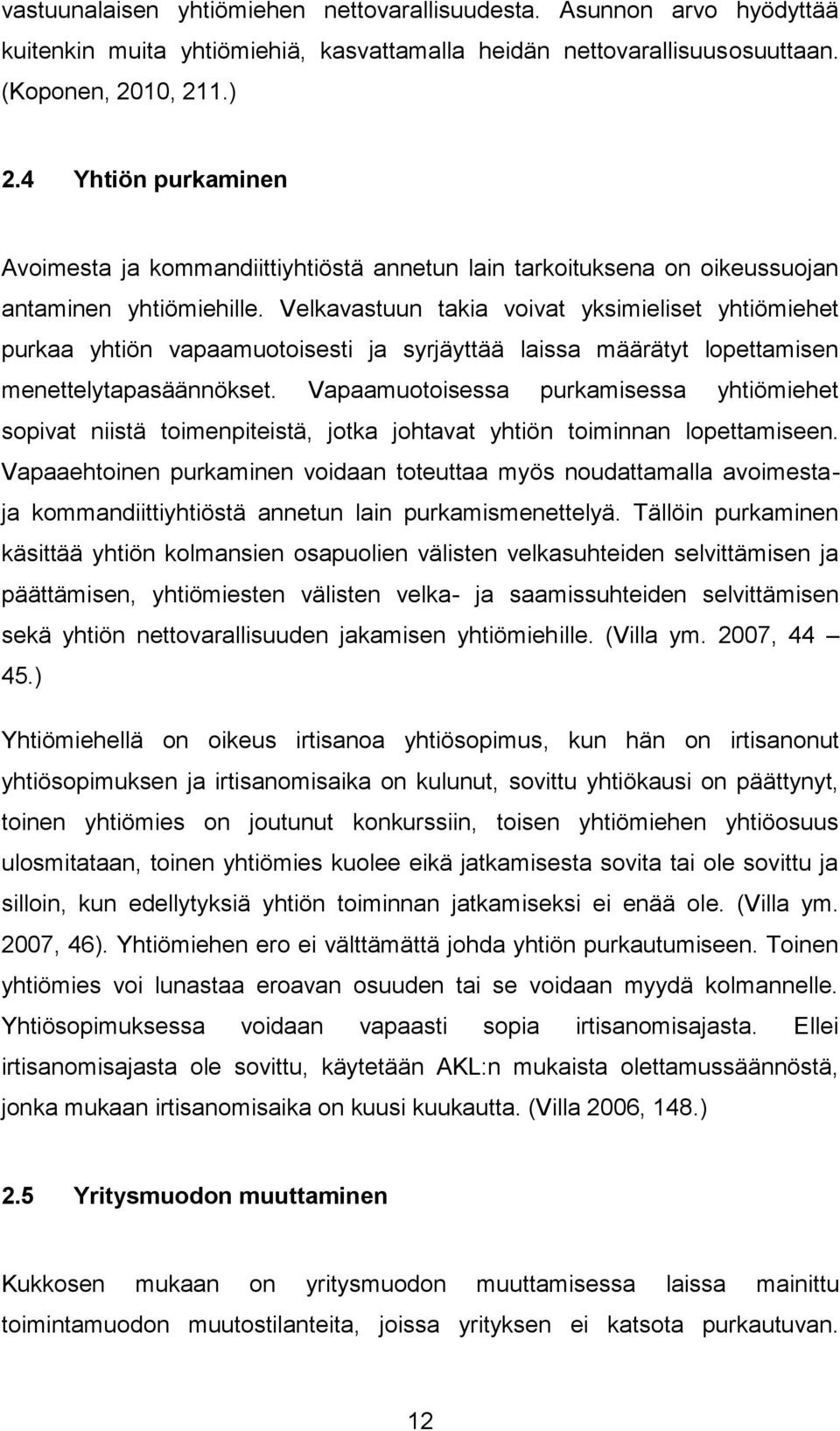 Velkavastuun takia voivat yksimieliset yhtiömiehet purkaa yhtiön vapaamuotoisesti ja syrjäyttää laissa määrätyt lopettamisen menettelytapasäännökset.