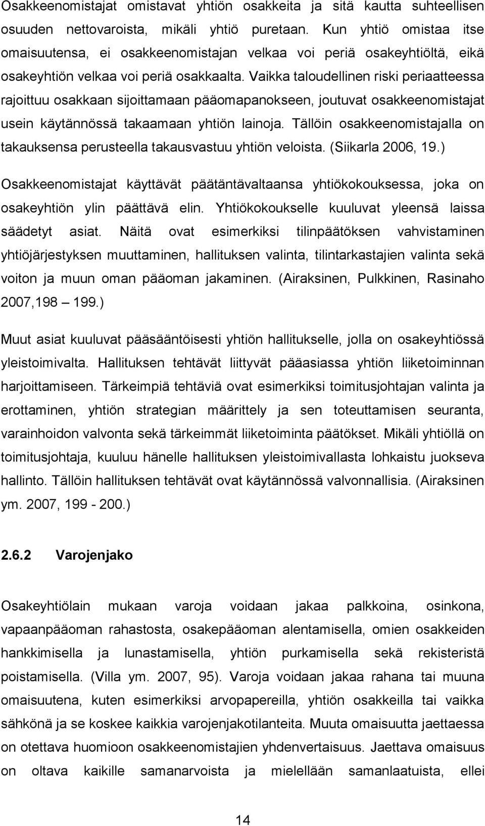 Vaikka taloudellinen riski periaatteessa rajoittuu osakkaan sijoittamaan pääomapanokseen, joutuvat osakkeenomistajat usein käytännössä takaamaan yhtiön lainoja.