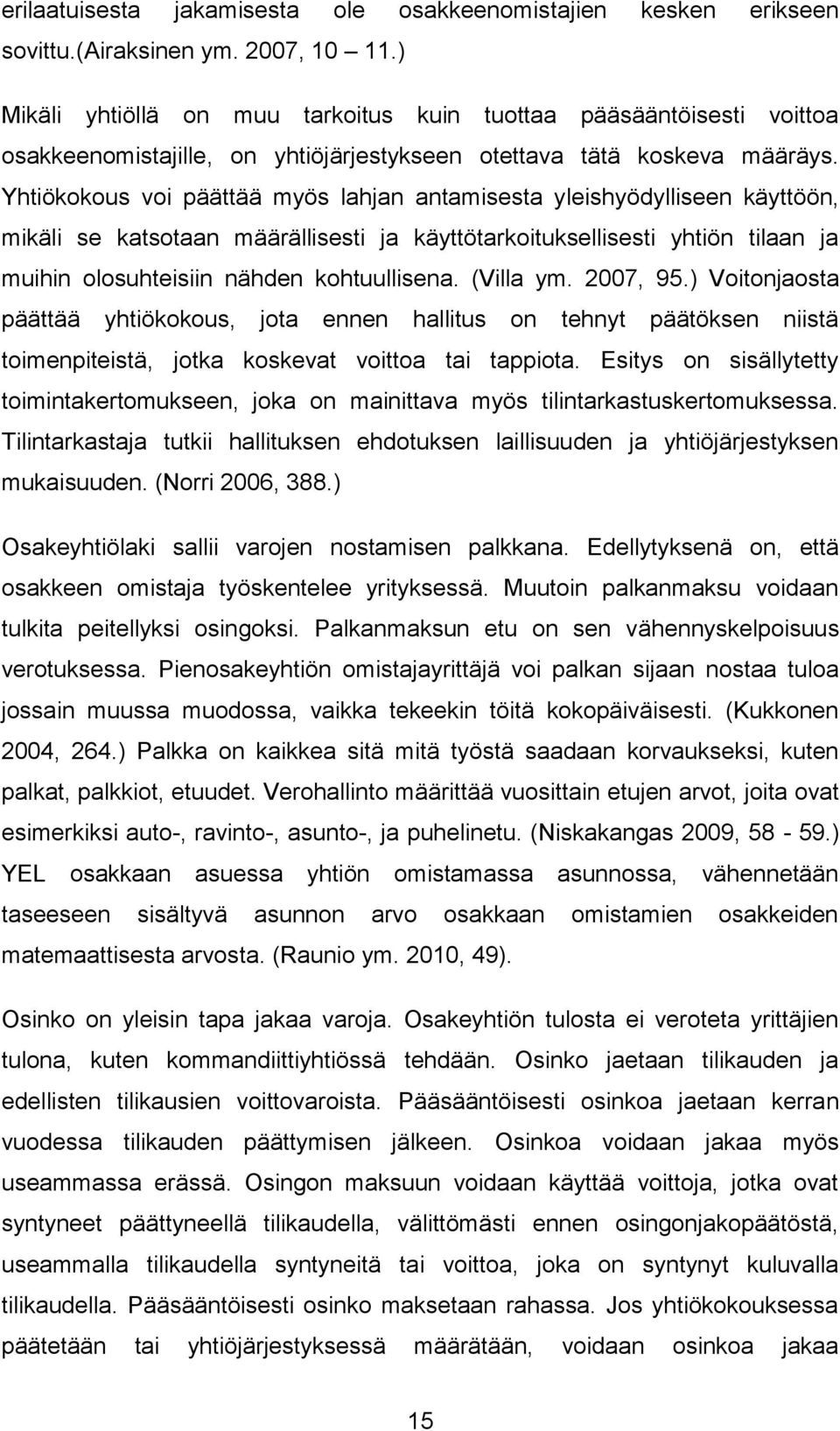 Yhtiökokous voi päättää myös lahjan antamisesta yleishyödylliseen käyttöön, mikäli se katsotaan määrällisesti ja käyttötarkoituksellisesti yhtiön tilaan ja muihin olosuhteisiin nähden kohtuullisena.