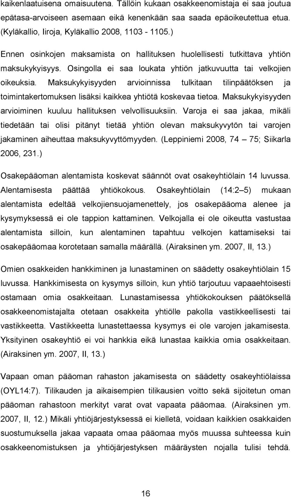 Maksukykyisyyden arvioinnissa tulkitaan tilinpäätöksen ja toimintakertomuksen lisäksi kaikkea yhtiötä koskevaa tietoa. Maksukykyisyyden arvioiminen kuuluu hallituksen velvollisuuksiin.