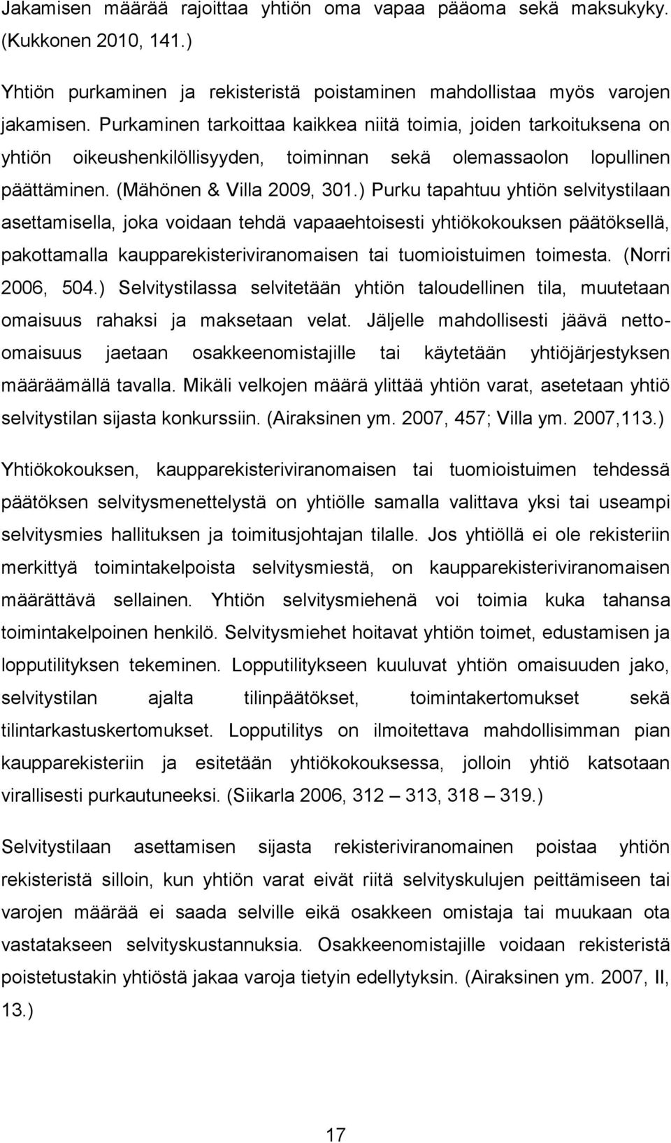 ) Purku tapahtuu yhtiön selvitystilaan asettamisella, joka voidaan tehdä vapaaehtoisesti yhtiökokouksen päätöksellä, pakottamalla kaupparekisteriviranomaisen tai tuomioistuimen toimesta.