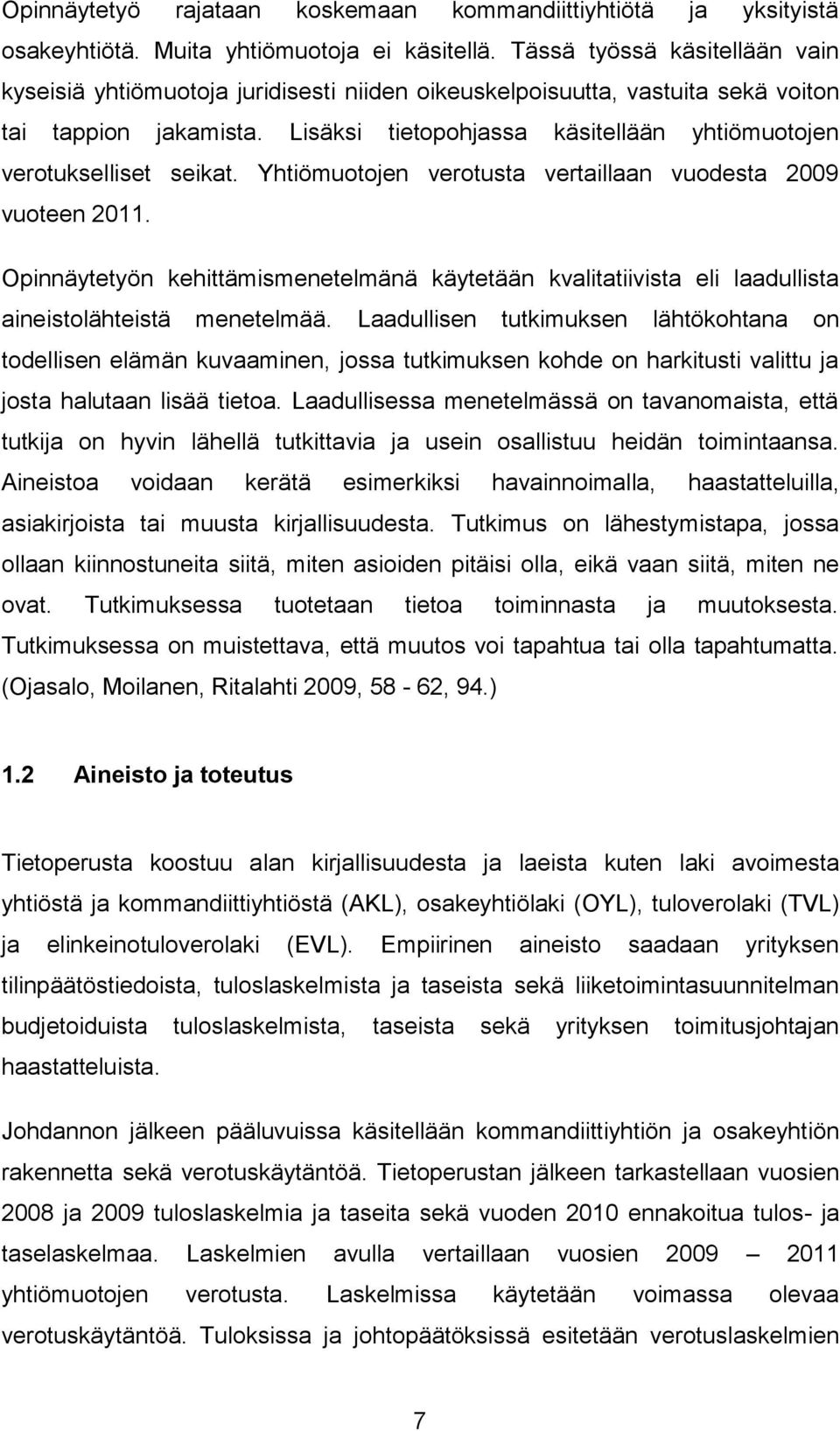 Lisäksi tietopohjassa käsitellään yhtiömuotojen verotukselliset seikat. Yhtiömuotojen verotusta vertaillaan vuodesta 2009 vuoteen 2011.