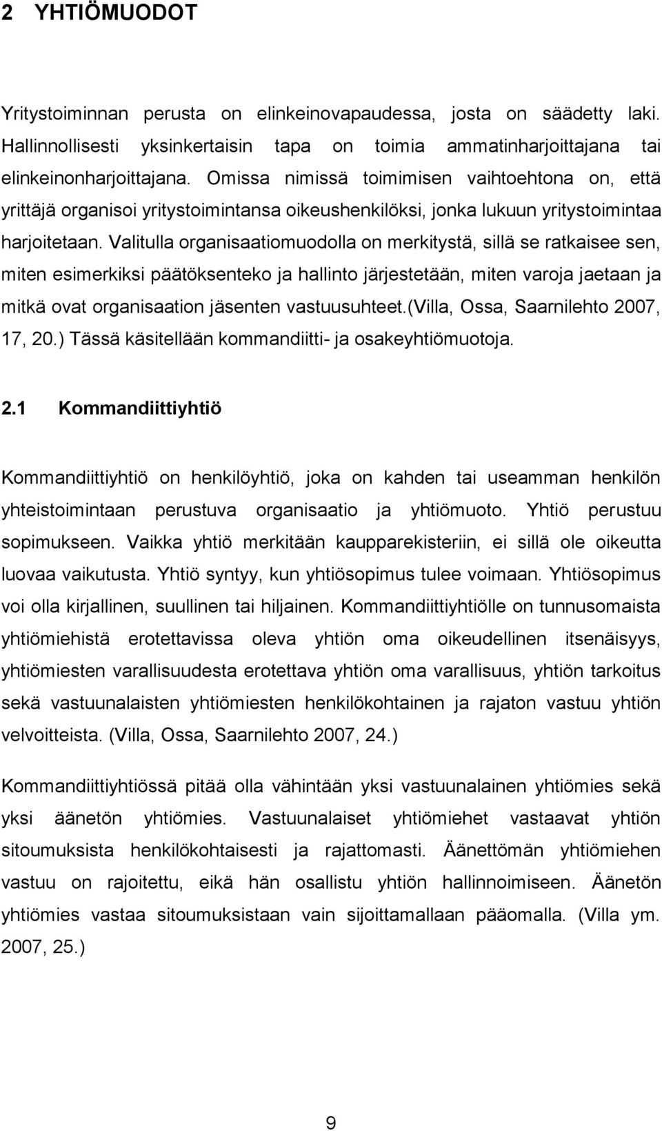 Valitulla organisaatiomuodolla on merkitystä, sillä se ratkaisee sen, miten esimerkiksi päätöksenteko ja hallinto järjestetään, miten varoja jaetaan ja mitkä ovat organisaation jäsenten vastuusuhteet.