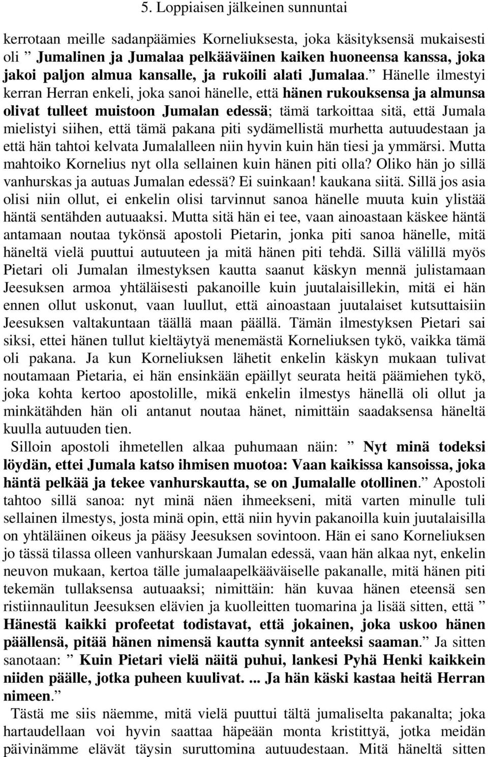 pakana piti sydämellistä murhetta autuudestaan ja että hän tahtoi kelvata Jumalalleen niin hyvin kuin hän tiesi ja ymmärsi. Mutta mahtoiko Kornelius nyt olla sellainen kuin hänen piti olla?