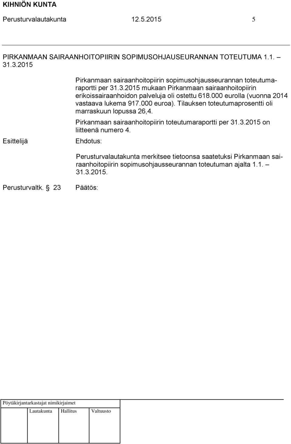 000 eurolla (vuonna 2014 vastaava lukema 917.000 euroa). Tilauksen toteutumaprosentti oli marraskuun lopussa 26,4.