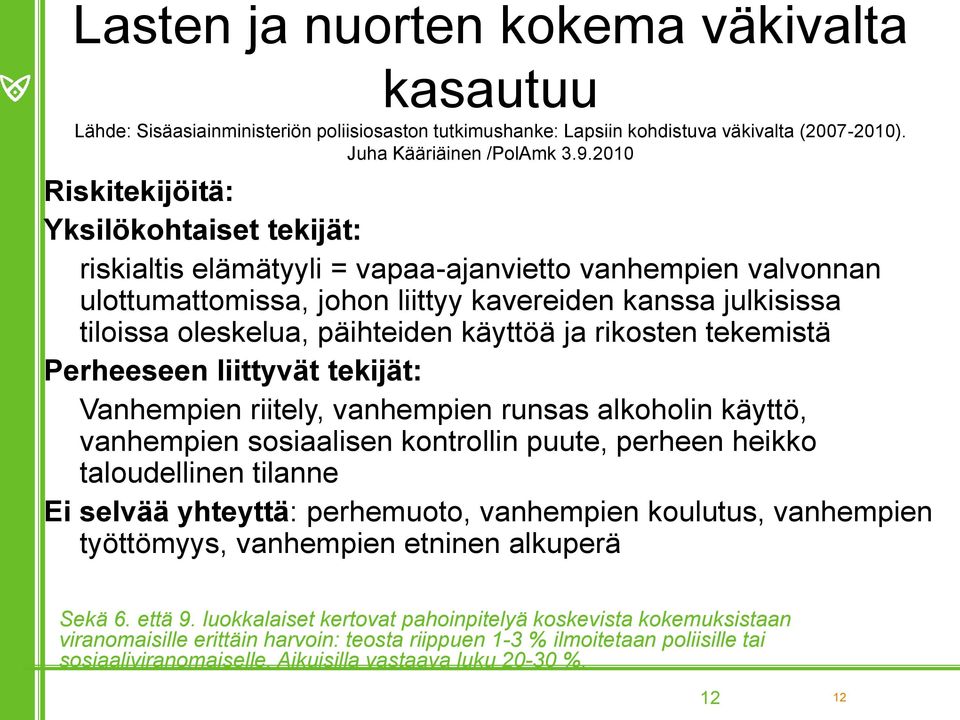 käyttöä ja rikosten tekemistä Perheeseen liittyvät tekijät: Vanhempien riitely, vanhempien runsas alkoholin käyttö, vanhempien sosiaalisen kontrollin puute, perheen heikko taloudellinen tilanne Ei