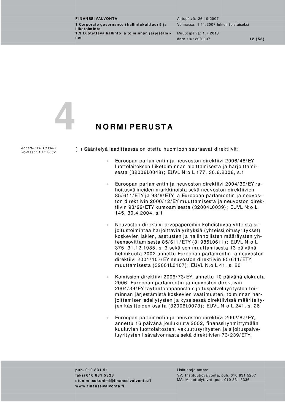 1 Euroopan parlamentin ja neuvoston direktiivi 2004/39/EY rahoitusvälineiden markkinoista sekä neuvoston direktiivien 85/611/ETY ja 93/6/ETY ja Euroopan parlamentin ja neuvoston direktiivin