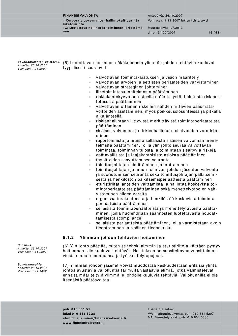 valvottavan ottamiin riskeihin nähden riittävien pääomatavoitteiden asettaminen, myös poikkeusolosuhteissa ja pitkällä aikajänteellä riskienhallintaan liittyvistä merkittävistä toimintaperiaatteista