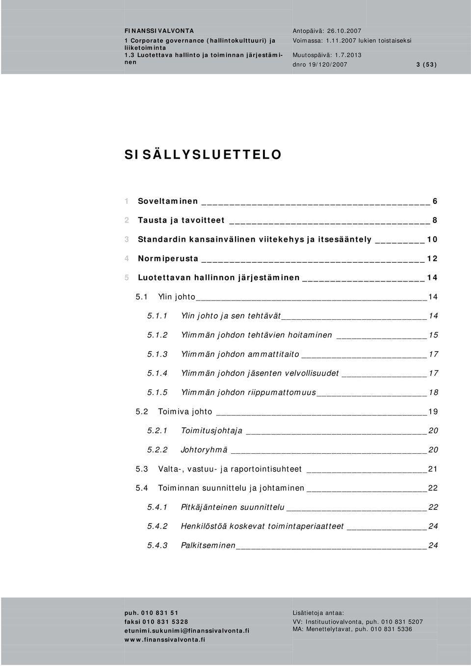 1.4 Ylimmän johdon jäsenten velvollisuudet 17 5.1.5 Ylimmän johdon riippumattomuus 18 5.2 Toimiva johto 19 5.2.1 Toimitusjohtaja 20 5.2.2 Johtoryhmä 20 5.