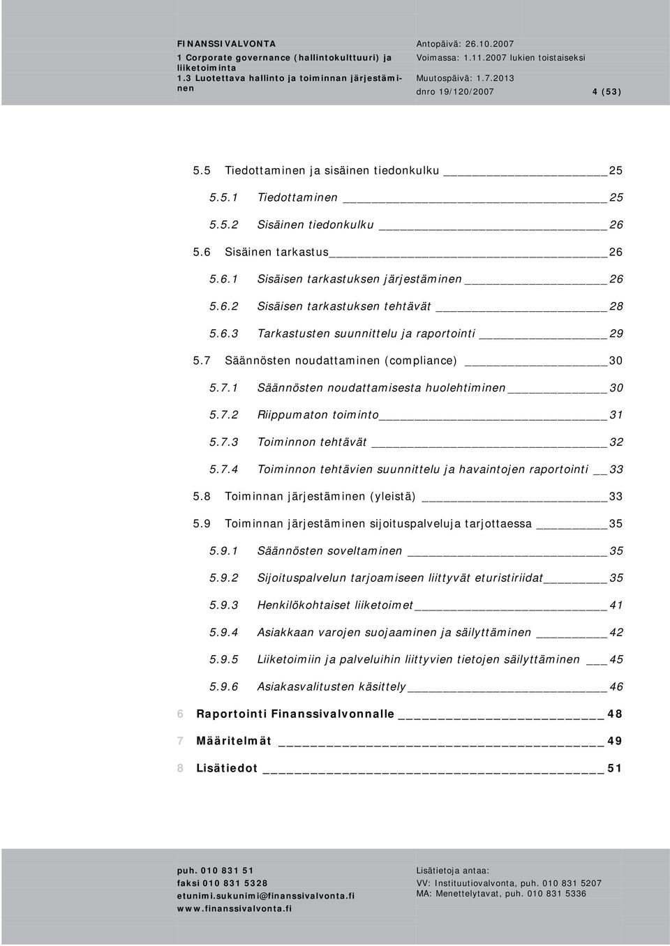 7.4 Toiminnon tehtävien suunnittelu ja havaintojen raportointi 33 5.8 Toiminnan järjestäminen (yleistä) 33 5.9 Toiminnan järjestäminen sijoituspalveluja tarjottaessa 35 5.9.1 Säännösten soveltaminen 35 5.