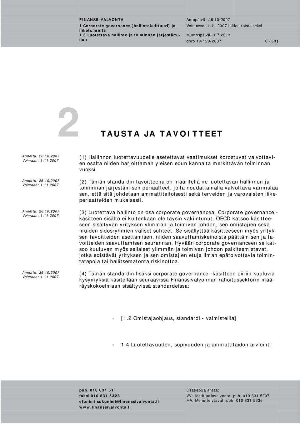 (2) Tämän standardin tavoitteena on määritellä ne luotettavan hallinnon ja toiminnan järjestämisen periaatteet, joita noudattamalla valvottava varmistaa sen, että sitä johdetaan ammattitaitoisesti