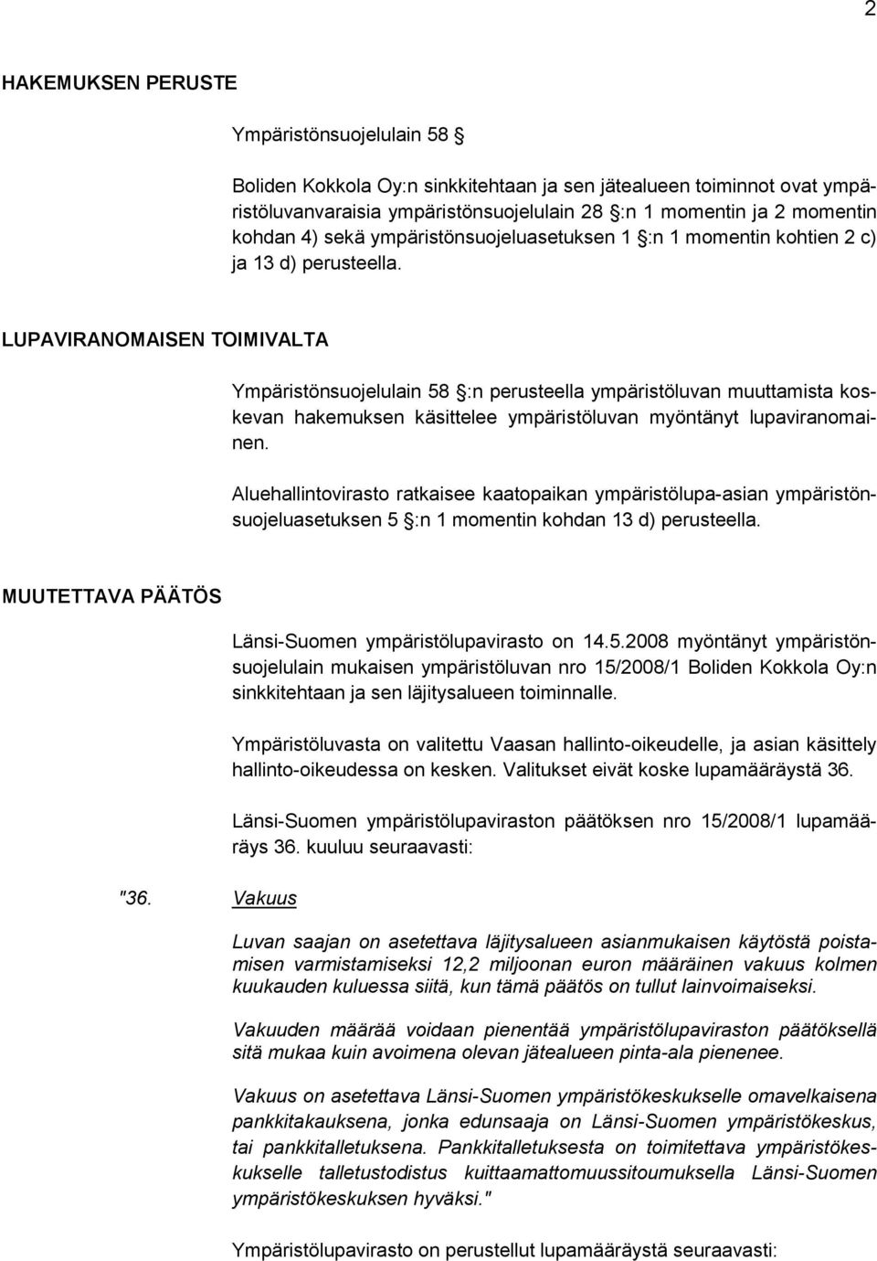 LUPAVIRANOMAISEN TOIMIVALTA Ympäristönsuojelulain 58 :n perusteella ympäristöluvan muuttamista koskevan hakemuksen käsittelee ympäristöluvan myöntänyt lupaviranomainen.