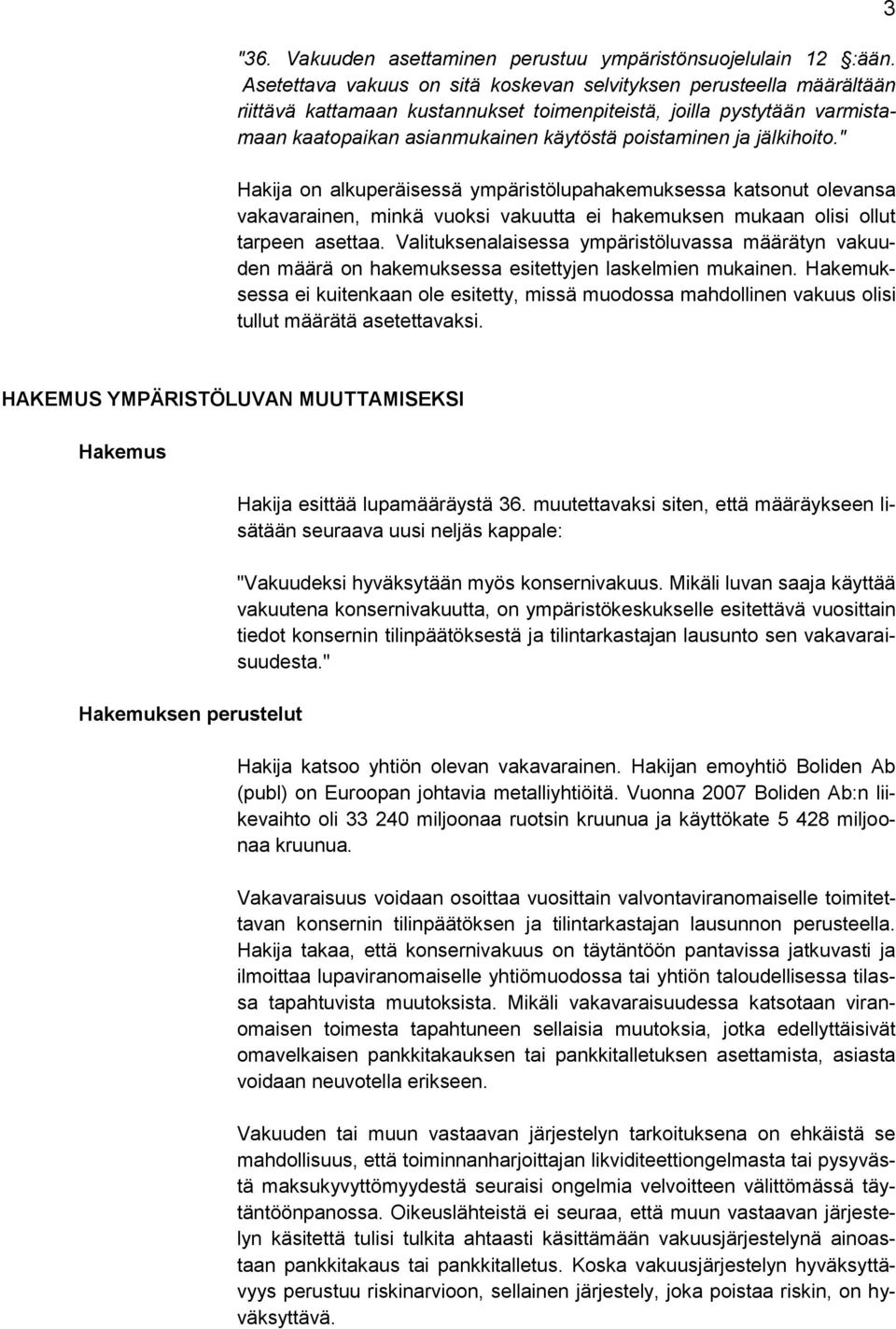 jälkihoito." Hakija on alkuperäisessä ympäristölupahakemuksessa katsonut olevansa vakavarainen, minkä vuoksi vakuutta ei hakemuksen mukaan olisi ollut tarpeen asettaa.