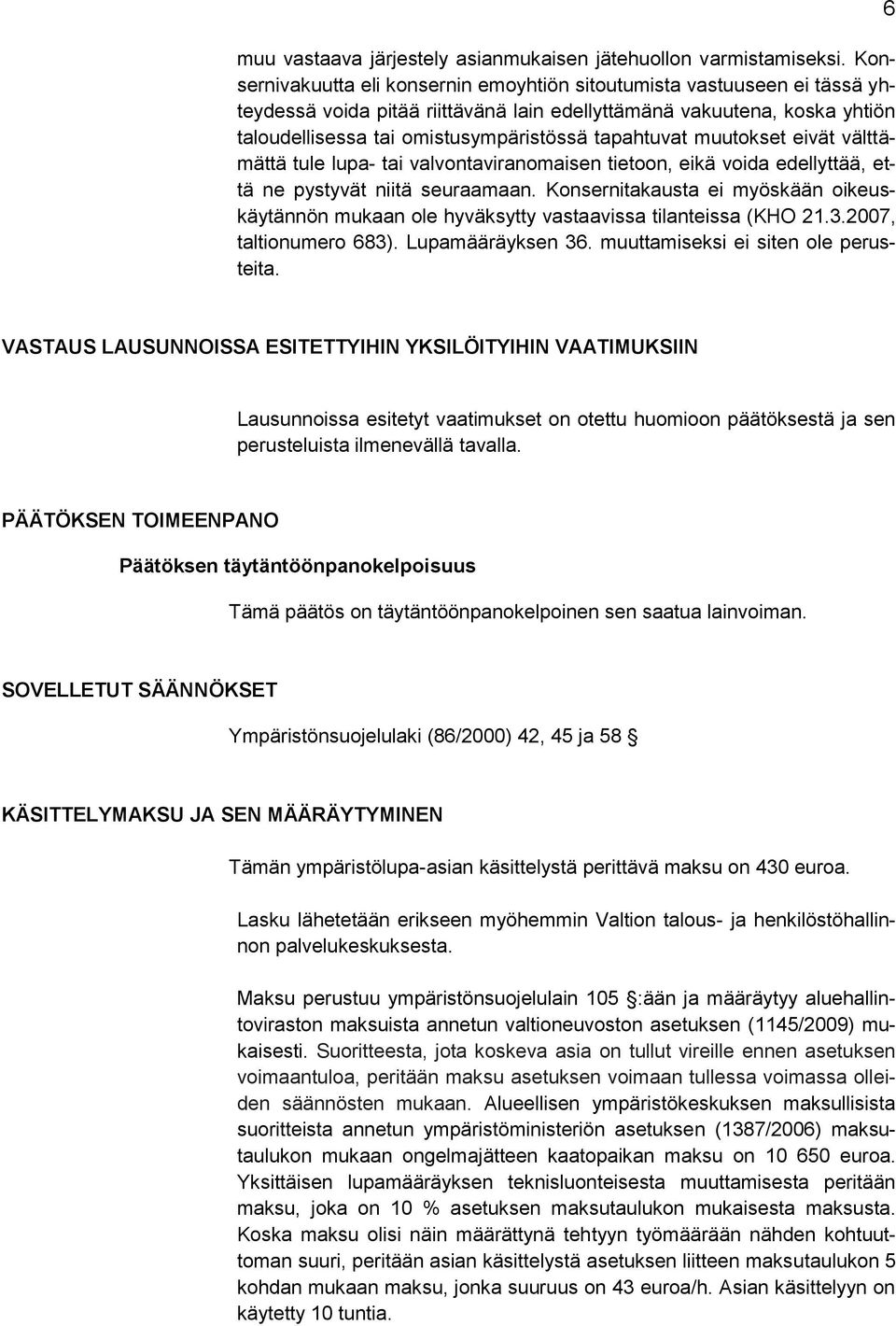 tapahtuvat muutokset eivät välttämättä tule lupa- tai valvontaviranomaisen tietoon, eikä voida edellyttää, että ne pystyvät niitä seuraamaan.