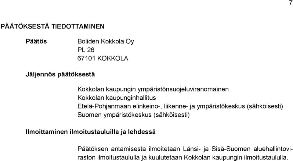 (sähköisesti) Suomen ympäristökeskus (sähköisesti) Ilmoittaminen ilmoitustauluilla ja lehdessä Päätöksen antamisesta
