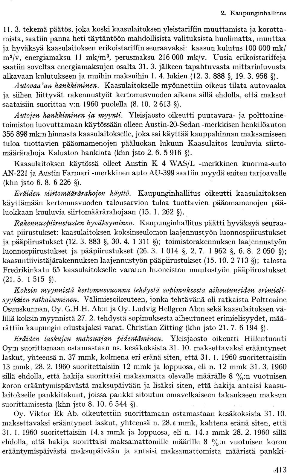 erikoistariffin seuraavaksi: kaasun kulutus 100 000 mk/ m 3 /v, energiamaksu 11 mk/m 3, perusmaksu 216 000 mk/v. Uusia erikoistariffeja saatiin soveltaa energiamaksujen osalta 31. 3. jälkeen tapahtuvasta mittarinluvusta alkavaan kulutukseen ja muihin maksuihin 1.