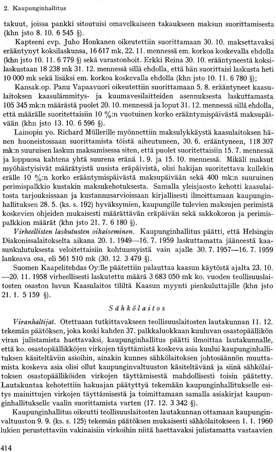 mennessä sillä ehdolla, että hän suorittaisi laskusta heti 10 000 mk sekä lisäksi em. korkoa koskevalla ehdolla (khn jsto 10. 11. 6 780 ); Kansak.op. Panu Vapaavuori oikeutettiin suorittamaan 5. 8.