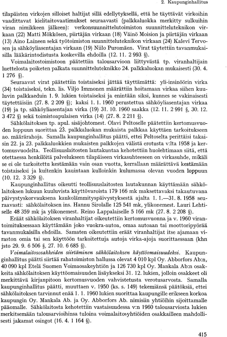 suunnitteluteknikon virkaan (24) Kalevi Tervosen ja sähköyliasentajan virkaan (19) Niilo Puromäen. Virat täytettiin tavanmukaisilla lääkärintodistusta koskevilla ehdoilla (12. 11.2 993 ).