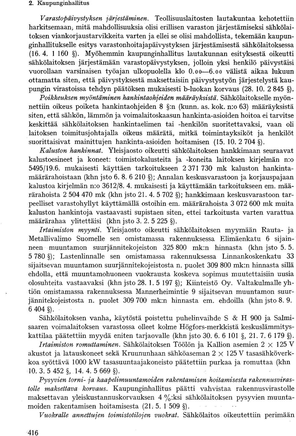 tekemään kaupunginhallitukselle esitys varastonhoitajapäivystyksen järjestämisestä sähkölaitoksessa (16. 4. 1 160 ).